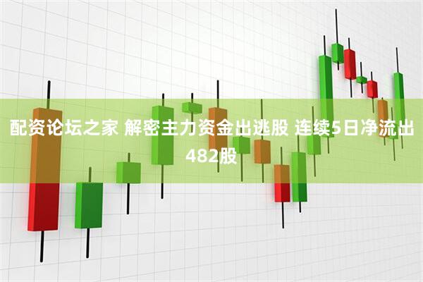 配资论坛之家 解密主力资金出逃股 连续5日净流出482股