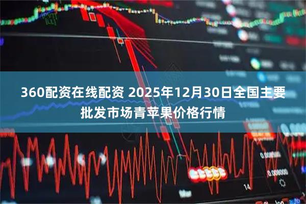 360配资在线配资 2025年12月30日全国主要批发市场青苹果价格行情