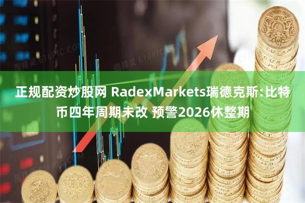 正规配资炒股网 RadexMarkets瑞德克斯:比特币四年周期未改 预警2026休整期
